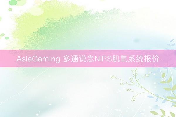 AsiaGaming 多通说念NIRS肌氧系统报价