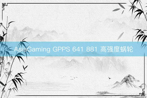 AsiaGaming GPPS 641 881 高强度蜗轮