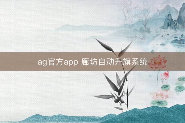 ag官方app 廊坊自动升旗系统