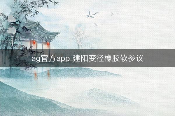 ag官方app 建阳变径橡胶软参议