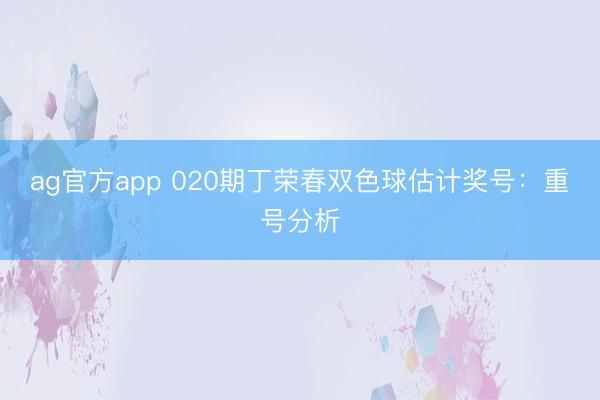 ag官方app 020期丁荣春双色球估计奖号：重号分析