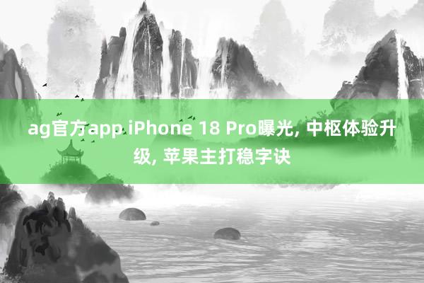 ag官方app iPhone 18 Pro曝光, 中枢体验升级, 苹果主打稳字诀