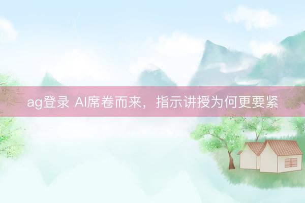 ag登录 AI席卷而来,指示讲授为何更要紧