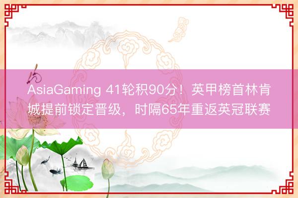 AsiaGaming 41轮积90分！英甲榜首林肯城提前锁定晋级，时隔65年重返英冠联赛