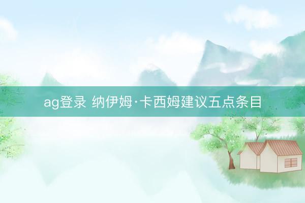ag登录 纳伊姆·卡西姆建议五点条目