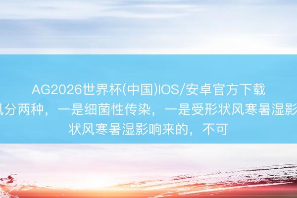 AG2026世界杯(中国)IOS/安卓官方下载 南怀瑾:伤风分两种,一是细菌性传染,一是受形状风寒暑湿影响来的,不可